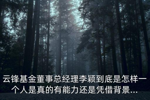 云鋒基金董事總經理李穎到底是怎樣一個人是真的有能力還是憑借背景...