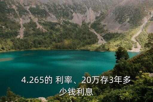 4.265的 利率、20萬存3年多少錢利息