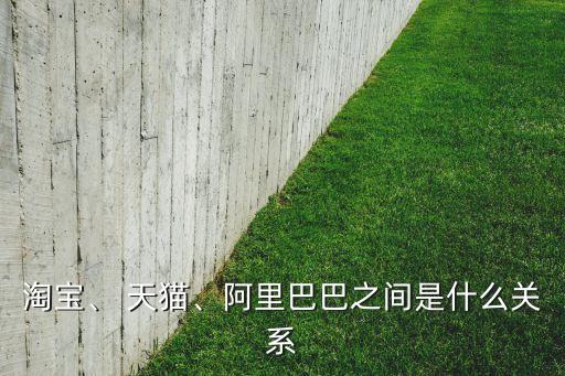 淘寶、 天貓、阿里巴巴之間是什么關(guān)系