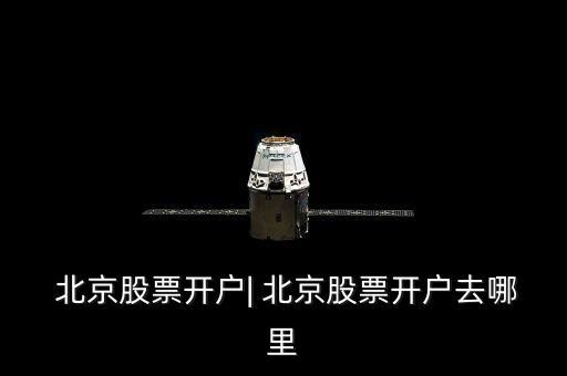  北京股票開(kāi)戶| 北京股票開(kāi)戶去哪里