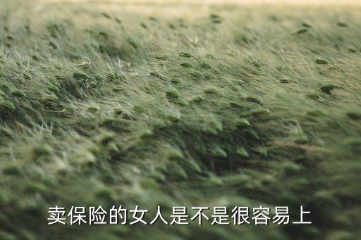 賣(mài)保險(xiǎn)的女人是不是很容易上