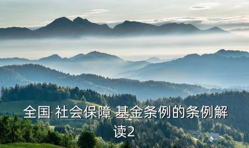  全國 社會(huì)保障 基金條例的條例解讀2