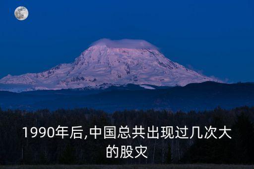 1990年后,中國(guó)總共出現(xiàn)過幾次大的股災(zāi)