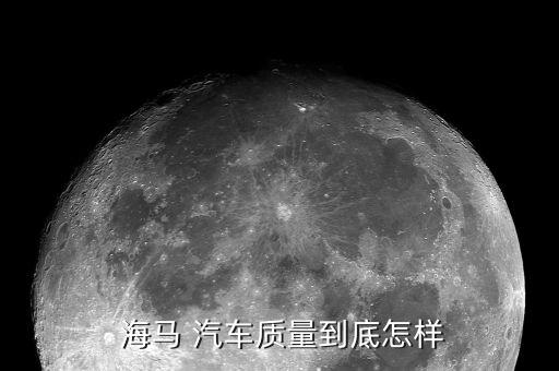  海馬 汽車質量到底怎樣