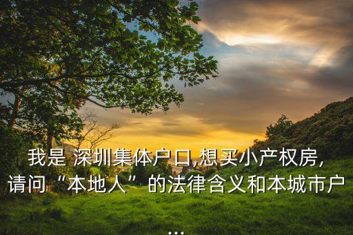 我是 深圳集體戶口,想買小產權房,請問“本地人”的法律含義和本城市戶...