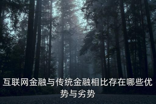 互聯(lián)網(wǎng)金融與傳統(tǒng)金融相比存在哪些優(yōu)勢(shì)與劣勢(shì)