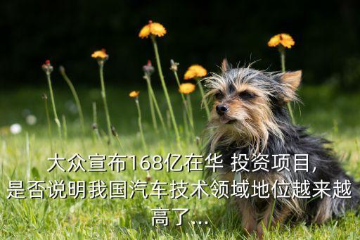  大眾宣布168億在華 投資項目,是否說明我國汽車技術(shù)領(lǐng)域地位越來越高了...