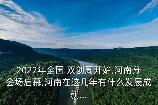 2022年全國 雙創(chuàng)周開始,河南分會(huì)場啟幕,河南在這幾年有什么發(fā)展成就...