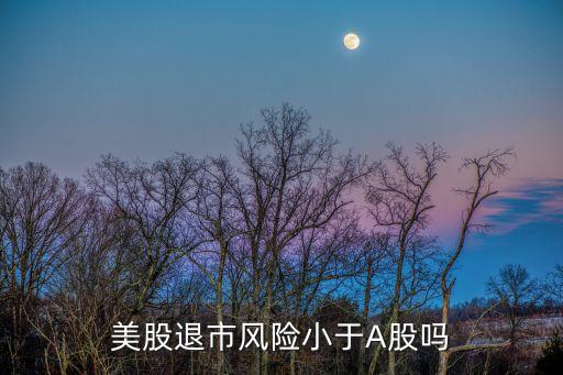 美股退市風險小于A股嗎