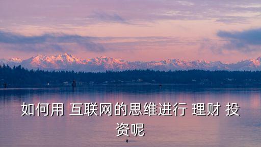 互聯(lián)網(wǎng)投資理財(cái)計(jì)劃,p2p互聯(lián)網(wǎng)投資理財(cái)平臺