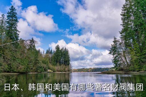 日本、韓國(guó)和美國(guó)有哪些著名財(cái)閥集團(tuán)
