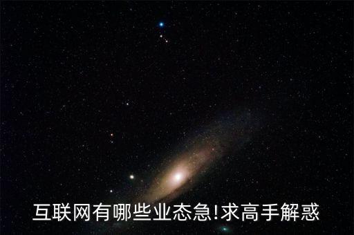 互聯網有哪些業(yè)態(tài)急!求高手解惑