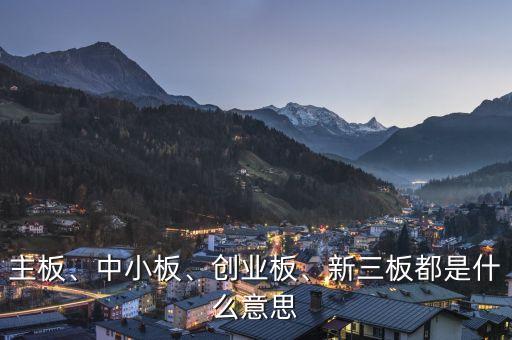 主板、中小板、創(chuàng)業(yè)板、新三板都是什么意思