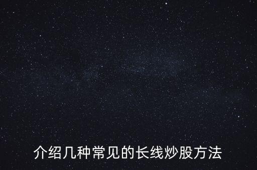 介紹幾種常見(jiàn)的長(zhǎng)線炒股方法