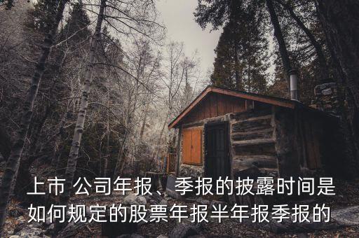  上市 公司年報、季報的披露時間是如何規(guī)定的股票年報半年報季報的