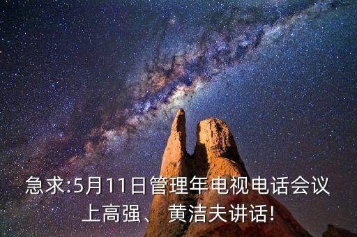 急求:5月11日管理年電視電話會議上高強、 黃潔夫講話!