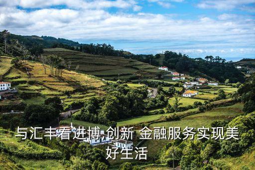 與匯豐看進(jìn)博,創(chuàng)新 金融服務(wù)實現(xiàn)美好生活
