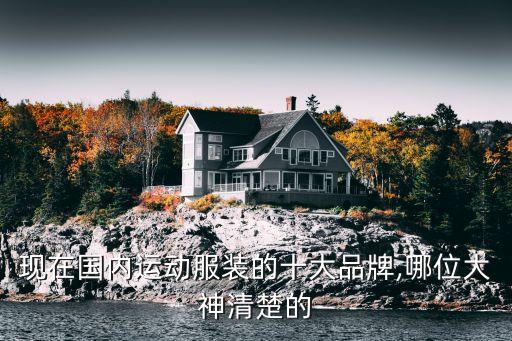 現(xiàn)在國內(nèi)運動服裝的十大品牌,哪位大神清楚的