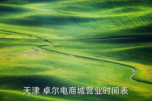 天津 卓爾電商城營(yíng)業(yè)時(shí)間表