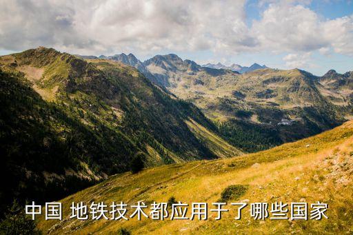 中國 地鐵技術都應用于了哪些國家