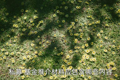  私募 基金推介材料應包含哪些內(nèi)容