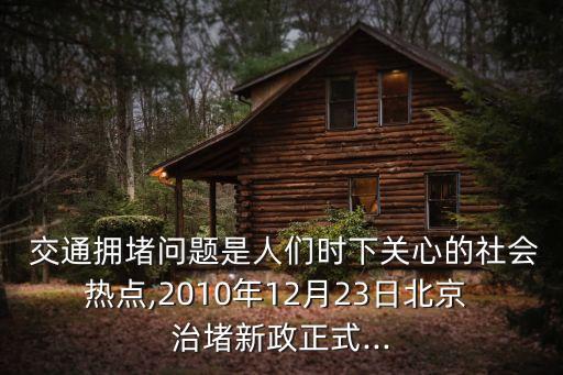  交通擁堵問題是人們時(shí)下關(guān)心的社會熱點(diǎn),2010年12月23日北京 治堵新政正式...