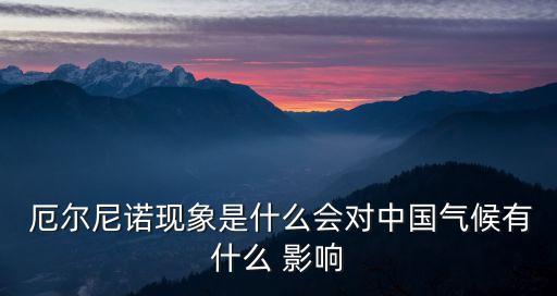  厄爾尼諾現(xiàn)象是什么會對中國氣候有什么 影響