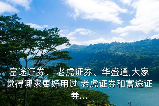 富途證券、 老虎證券、華盛通,大家覺得哪家更好用過 老虎證券和富途證券...