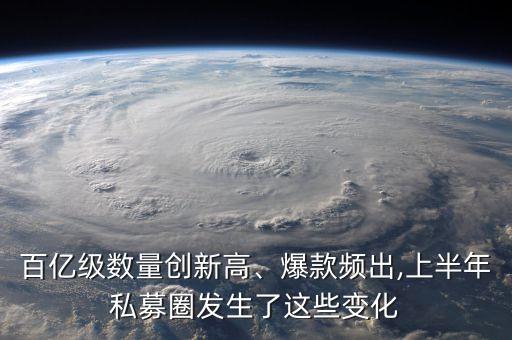 百億級數(shù)量創(chuàng)新高、爆款頻出,上半年私募圈發(fā)生了這些變化
