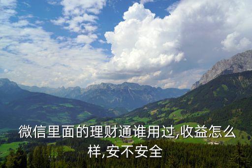  微信里面的理財(cái)通誰(shuí)用過,收益怎么樣,安不安全
