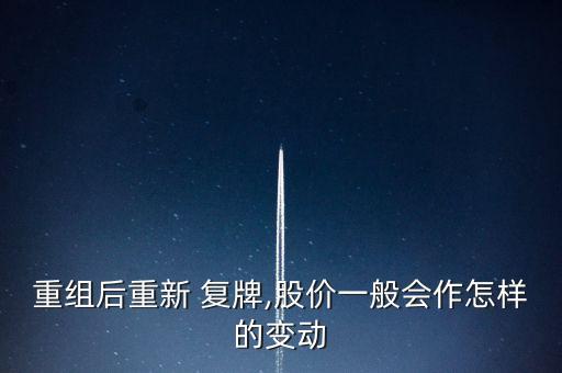 重組后重新 復牌,股價一般會作怎樣的變動