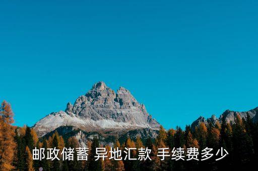  郵政儲蓄 異地匯款 手續(xù)費(fèi)多少
