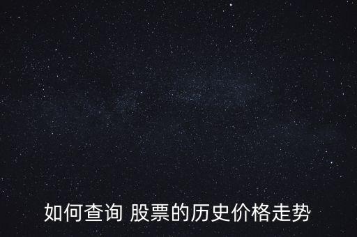 如何查詢(xún) 股票的歷史價(jià)格走勢(shì)