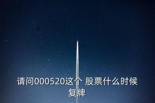 請問000520這個(gè) 股票什么時(shí)候復(fù)牌