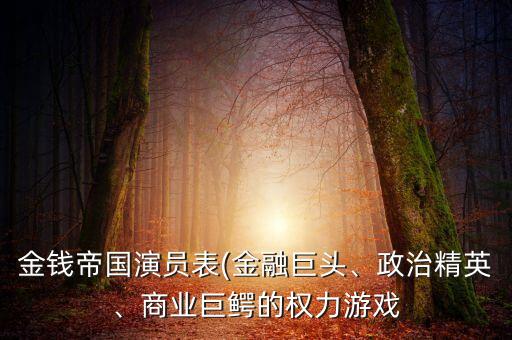 金錢帝國(guó)演員表(金融巨頭、政治精英、商業(yè)巨鱷的權(quán)力游戲