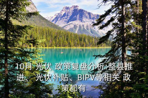 10月 光伏 政策復(fù)盤分析:整縣推進(jìn)、 光伏補(bǔ)貼、BIPV等相關(guān) 政策都有