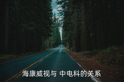 ?？低暸c 中電科的關(guān)系