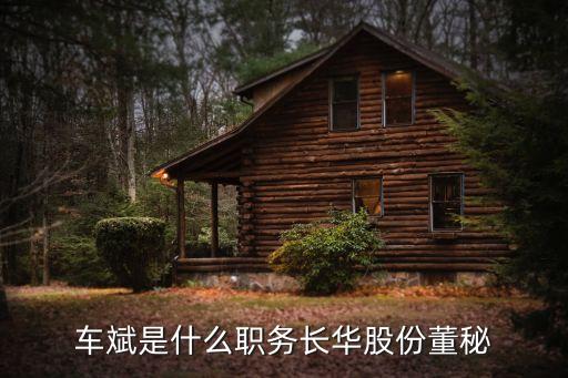 車(chē)斌是什么職務(wù)長(zhǎng)華股份董秘