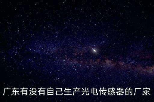 廣東有沒(méi)有自己生產(chǎn)光電傳感器的廠(chǎng)家