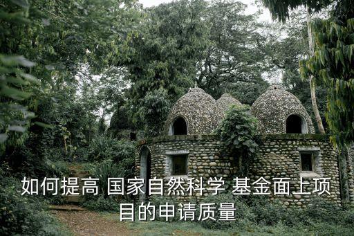 如何提高 國家自然科學(xué) 基金面上項(xiàng)目的申請質(zhì)量