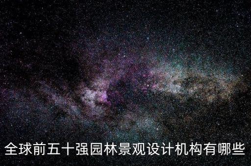 全球前五十強園林景觀設計機構有哪些