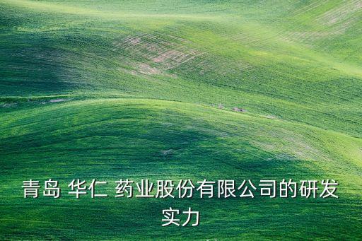 青島 華仁 藥業(yè)股份有限公司的研發(fā)實(shí)力
