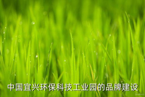 中國宜興環(huán)?？萍脊I(yè)園的品牌建設(shè)