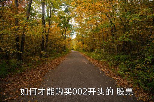 如何才能購(gòu)買002開(kāi)頭的 股票