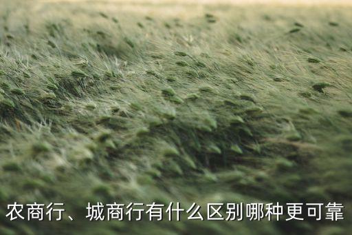 農(nóng)商行、城商行有什么區(qū)別哪種更可靠