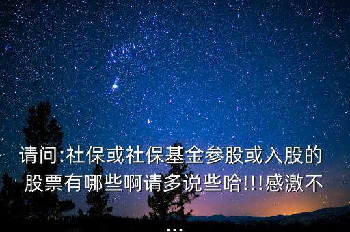 請(qǐng)問(wèn):社?；蛏绫；饏⒐苫蛉牍傻?股票有哪些啊請(qǐng)多說(shuō)些哈!!!感激不...