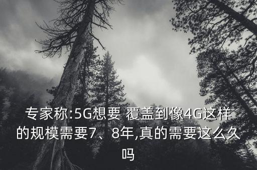 專家稱:5G想要 覆蓋到像4G這樣的規(guī)模需要7、8年,真的需要這么久嗎