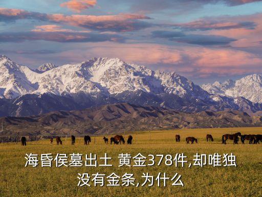 ?；韬钅钩鐾?黃金378件,卻唯獨(dú)沒(méi)有金條,為什么